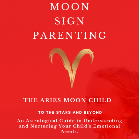 Moon Sign Parenting the Aries Child -  An Astrological Guide to Understanding and Nurturing your Child's Emotional Needs.